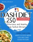 The Ultimate Dash Diet Cookbook : 250 Effortless and Healthy Low Sodium Recipes. Change Your Eating Habits to Speed Weight Loss and Lower Blood Pressure - Book
