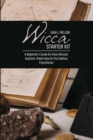 Wicca Starter Kit : A Beginner's Guide for Every Wiccan Aspirant, Made Easy for the Solitary Practitioner - Book