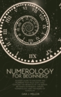 Numerology for Beginners : An Easy Guide to discover the Numbers that rule our Lives. Explore the Benefits of the Bonds between Astrology, Tarots, Numerology, and the rising of Kundalini - Book