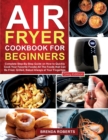 Air Fryer Cookbook for Beginners : Complete Step-By-Step Guide on How to Quickly Cook Your Favorite Foods- All The Foods that Can Be Fried, Grilled, Baked Always at Your Fingertips [Grey Edition] - Book