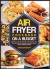 The Air Fryer Cookbook on a Budget : 2 Books in 1- Hands-On Book on How to Cook Your Favorite Foods for Under $5 a Day- 240+ Cheap, Fast, and Healthy Recipes [Grey Edition] - Book