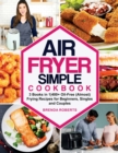 Air Fryer Simple Cookbook : 3 Books in 1-400+ Oil-Free (Almost) Frying Recipes for Beginners, Singles and Couples - Book