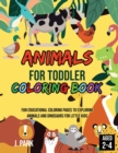 Animals for Toddler Coloring Book : Fun Educational Coloring Pages to Exploring Animals and Dinosaurs for Little Kids Age 2-4, 4-8, Boys, Girls, Preschool and Kindergarten (Coloring Book for Smart Kid - Book