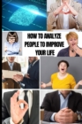 How to Analyze People to Improve Your Life : Master Emotional Intelligence to Speed Read Body Language on Sight. Stop Dark Psychology and Manipupulation to Be More Self-Confident and Defeat Anxiety - Book