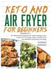 Keto and Air Fryer for Beginners [2 in 1] : 50+ delicious keto recipes plus 50+ mouthwatering air fryer recipes for to lose weight, improve waistline, boost your metabolism and increase your energy (w - Book