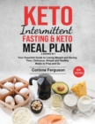 Keto Intermittent Fasting & Keto Meal Plan [2 in 1] : Your Essential Guide to Losing Weight and Saving Time - Delicious, Simple and Healthy Meals to Prep and Go (100+ Recipes with Images) - Book