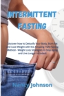 Intermittent Fasting : Discover how to Detoxify Your Body, Burn Fat and Lose Weight with the Amazing 16/8 Fasting Method - Weight Loss Strategies to Stop Aging and Live Longer Included! - Book