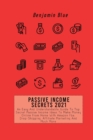 Passive Income Secrets 2021 : An Easy And Understandable Guide To Top Secret Passive Income Ideas To Make Money Online From Home With Amazon Fba, Drop-Shipping, Affiliate Marketing And Much More - Book