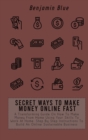 Secret Ways to Make Money Online Fast : A Transforming Guide On How To Make Money From Home Using Your Skills To Work At Home. Step By Step Instructions To Build An Online Sustainable Business - Book