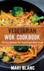 Vegetarian Wok Cookbook : 70 Easy Recipes For Traditional Asian Food - Book