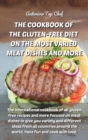 The Cookbook of the Gluten-Free Diet on the Most Varied Meat Dishes and More : The international cookbook of all gluten free recipes and more focused on meat dishes to give you variety and different i - Book