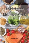 Autoimmune Diet Meal Plans : Doctors' Guide to Healthy Recipes to Finally get The Power of Healthy Habits. Heal your Immune System By Following this Short Autoimmune Protocol (Revised Edition) - Book