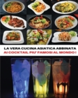 [ 2 Books in 1 ] - La Vera Cucina Asiatica Abbinata AI Cocktail Piu' Famosi Al Mondo ! Italian Language Edition : Doppio Cookbook Comprendente Le Migliori Ricette Orientali (Chinese Recipes) + i Drink - Book
