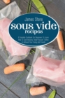 Sous Vide Recipes : A Complete Cookbook For Beginners To Learn How To Cook Amazing "Under-Vacuum" Dishes To Astonish Your Family And Friends - Book