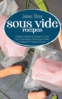 Sous Vide Recipes : A Complete Cookbook For Beginners To Learn How To Cook Amazing "Under-Vacuum" Dishes To Astonish Your Family And Friends - Book