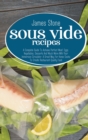 Sous Vide Recipes : A Complete Guide To Achieve Perfect Meat, Eggs, Vegetables, Desserts And Much More With Your Immersion Circulator. A Great Way For Home Cooks To Create Restaurant-Quality Food. - Book