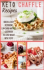 Keto Chaffle Recipes : Quick and Easy Ketogenic Low-Carb Waffles Cookbook to Lose Weight with Taste - Book