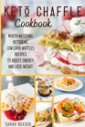 Keto Chaffle Cookbook : Mouth-Watering Ketogenic Low-Carb Waffles Recipes to Boost Energy and Lose Weight - Book