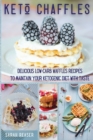 Keto Chaffles : Delicious Low-Carb Waffles Recipes to Maintain Your Ketogenic Diet with Taste - Book