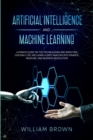 Artificial Intelligence and Machine Learning : Ultimate Guide on the Technologies are Impacting Our Daily Life, Including a Deep Analysis into Finance, Medicine, and Business Revolution - Book