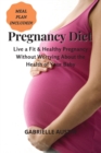 Pregnancy Diet : Live a Fit and Healthy Pregnancy Without Worrying About the Health of Your Baby (MEAL PLAN INCLUDED) - Book
