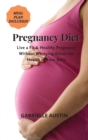 Pregnancy Diet : Live a Fit and Healthy Pregnancy Without Worrying About the Health of Your Baby (MEAL PLAN INCLUDED) - Book