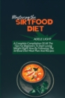 Mastering The Sirtfood Diet : A Self-Help Guide To Understanding Sirtfood Diet For Weight Loss And Healthy Eating, Delicious Recipes And Meal Plan To Get You Started. Discover The Power Of Your Skinny - Book