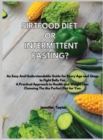 Sirtfood Diet or Intermittent Fasting? : An Easy And Understandable Guide for Every Age and Stage to Fight Belly Fat. A Practical Approach to Health and Weight Loss Choosing The the Perfect Diet for Y - Book
