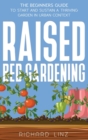 Raised Bed Gardening : The Beginners Guide To Start And Sustain A Thriving Garden In Urban Context - Book