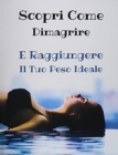 [ 2 BOOKS IN 1 ] - SCOPRI COME DIMAGRIRE E RAGGIUNGERE IL TUO PESO IDEALE - Paperback Version - Italian Language Edition : Questo Libro Include 2 Manoscritti In Italiano - Esso Ti Svela Come Alimentar - Book