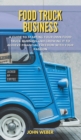 Food Truck Business : A Guide to Starting Your Own Food Truck Business and Growing It to Achieve Financial Freedom with Your Passion - Book