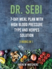 Dr. Sebi : 3 Books in 1; 7-day meal plan with High Blood Pressure Type and Herpes Solution - Book