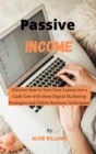 Passive Income : Discover how to Turn Your Laptop into a Cash Cow with these Digital Marketing Strategies and Online Business Techniques! - Book