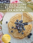 Sweet & Savory Keto Chaffle Cookbook : 101 Quick & Easy Recipes for Start Your Day off Right and Keep A ketogenic Lifestyle. 28-Day Keto Meal Plan Challenge. - Book