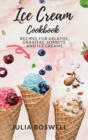 Ice Cream Cookbook : Recipes for Gelatos, Granitas, Sorbets and Ice Creams. - Book