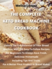 The Complete Keto Bread Machine Cookbook : Unlock The Full Potential Of Your Bread Machine With 200 Easy-To-Follow Recipes For Beginners To Always Have Fresh, Delicious Homemade Including Tips And Tri - Book