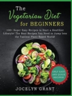Vegetarian Diet for Beginners Cookbook : 100+ Super Easy Recipes to Start a Healthier Lifestyle! The Best Recipes You Need to Jump into the Tastiest Plant-Based World! - Book