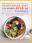 The Vegetarian Diet for Women Over 50 Cookbook : The Best Plant-Based Recipes to Restart Your Metabolism! Maintain the Right Hormonal Balance and Lose Weight with More Than 100 Light and Healthy Recip - Book