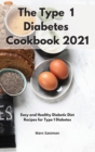 The Type 1 Diabetes Cookbook 2021 : Easy and Healthy Diabetic Diet Recipes for Type 1 Diabetes - Book
