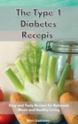 Type 1 Diabetes Recipes : Easy and Tasty Recipes for Balanced Meals and Healthy Living - Book