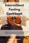 Intermittent Fasting Cookbook : A Delicious Collection of Tasty Recipes to Detox your Body and Increase Energy - Book