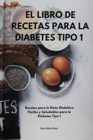 El Libro De Recetas Para La Diabetes Tipo 1 : Recetas para la Dieta Diabetica Faciles y Saludables para la Diabetes Tipo 1. Diabetic Diet (Spanish Edition) - Book
