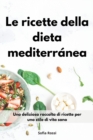 Le ricette della dieta mediterranea : Una deliziosa raccolta di ricette per uno stile di vita sano. Mediterranean Diet Recipes (Italian Edition) - Book