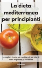 La dieta mediterranea per principianti : Le migliori ricette per cambiare il tuo stile di vita e migliorare la tua salute. Mediterranean For Beginners (Italian Edition) - Book