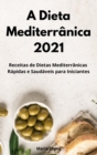 A Dieta Mediterranica 2021 : Receitas de Dietas Mediterranicas Rapidas e Saudaveis para Iniciantes. Mediterranean Cookbook (Portuguese Edition) - Book
