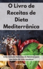 O Livro de Receitas de Dieta Mediterranica : Uma Colecao Deliciosa de Receitas para um Estilo de Vida Saudavel. Mediterranean Recipes (Portuguese Edition) - Book