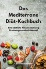 Das Mediterrane Diat-Kochbuch : Eine koestliche Rezeptsammlung fur einen gesunden Lebensstil. Mediterranean Recipes (German Edition) - Book