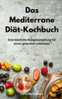 Das Mediterrane Diat-Kochbuch : Eine koestliche Rezeptsammlung fur einen gesunden Lebensstil. Mediterranean Recipes (German Edition) - Book
