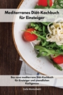 Mediterranes Diat-Kochbuch fur Einsteiger : Das neue mediterrane Diat-Kochbuch fur Einsteiger und unendlichen Kochgenuss. Mediterranean Recipes (German Edition) - Book