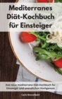 Mediterranes Diat-Kochbuch fur Einsteiger : Das neue mediterrane Diat-Kochbuch fur Einsteiger und unendlichen Kochgenuss. Mediterranean Recipes (German Edition) - Book